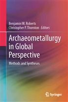 P Thornton, P Thornton, Benjamin W. Roberts, Christopher Thornton, Christopher P. Thornton, Benjami W Roberts... - Archaeometallurgy in Global Perspective