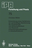 C Müller, C. Müller - Entwicklung eines Verfahrens zur wertmäßigen Bestimmung der Produktivität und Wirtschaftlichkeit von Personalentwicklungmaßnahmen in Arbeitsstrukturen