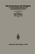 F. Honkamp, W u a Klein, W. Klein, C. Pfaff, Max Rubner, Scheunert... - Die Verwertung des Roggens in ernährungsphysiologischer und landwirtschaftlicher Hinsicht
