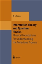 Herbert S Green, Herbert S. Green - Information Theory and Quantum Physics