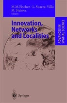 Manfred M Fischer, Manfred M. Fischer, Michael Steiner, Lui Suarez-Villa, Luis Suarez-Villa - Innovation, Networks and Localities