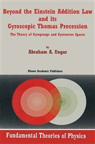 Abraham A. Ungar, Abraham A Ungar, Abraham A. Ungar - Beyond the Einstein Addition Law and its Gyroscopic Thomas Precession
