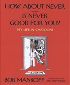 Bob Mankoff, Robert Mankoff - How About never--is Never Good for You ?