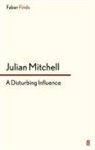 Julian Mitchell - A Disturbing Influence