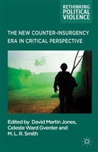 David Martin (Lecturer in Politics Jones, David Martin Gventer Jones, M L R Smith, M. L. R. Smith, M.L.R Smith, Celest Ward Gventer... - New Counter-Insurgency Era in Critical Perspective