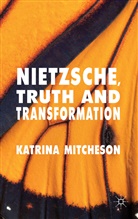 K Mitcheson, K. Mitcheson, Katrina Mitcheson - Nietzsche, Truth and Transformation