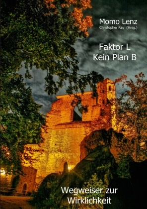 Momo Lenz, Christophe Ray, Christopher Ray - Faktor L * Kein Plan B Wegweiser zur Wirklichkeit