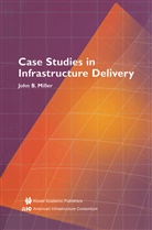 John B. Miller, John B Miller, John B. Miller - Case Studies in Infrastructure Delivery
