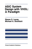 Michael A. Shanblatt, Steven Leung, Steven S Leung, Steven S. Leung, Steven S. Leung, Michael A Shanblatt... - ASIC System Design with VHDL: A Paradigm
