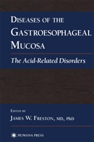 James W. Freston, Jame W Freston, James W Freston, James W. Freston - Diseases of the Gastroesophageal Mucosa