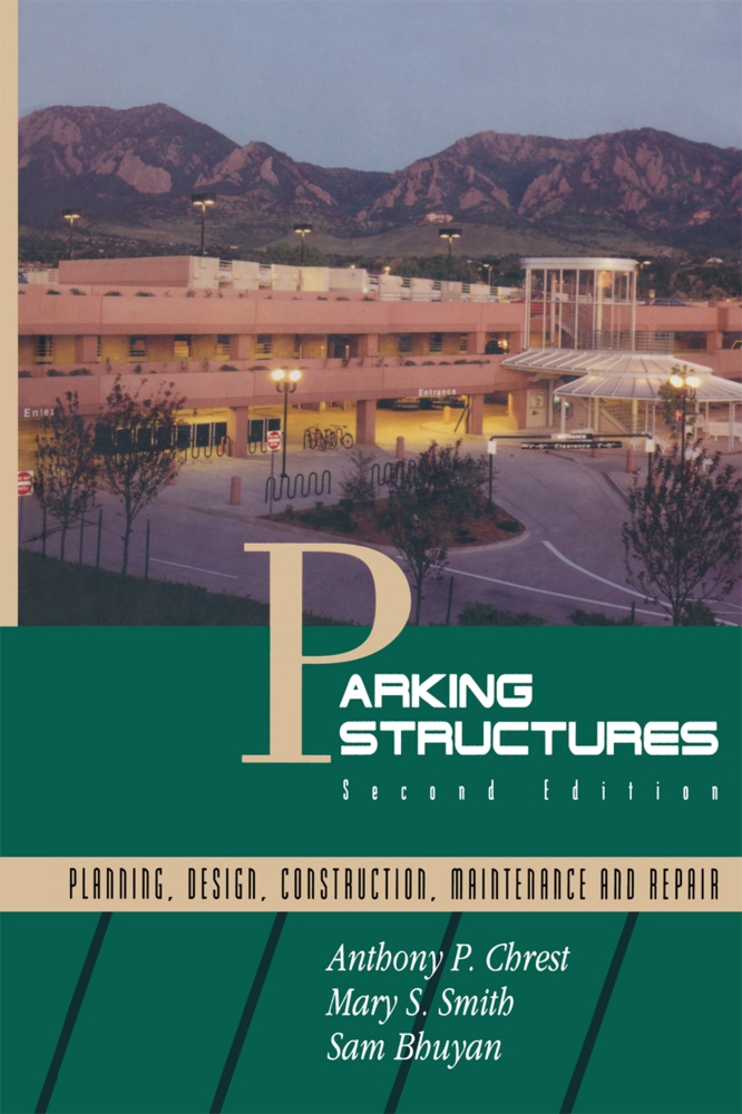 Sam Bhuyan, Anthony Chrest, Anthony P Chrest, Anthony P. Chrest, Anthony P. Chrest, Mary S. Smith... - Parking Structures - Planning, Design, Construction, Maintenance and Repair