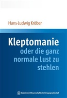 Hans-L Kröber, Hans-Ludwig Kröber, Hans-Ludwig (Prof. Dr. med. Dipl.-Soz.) Kröber, Hans-Ludwig (Prof. Dr. med.) Kröber - Kleptomanie oder die ganz normale Lust zu stehlen