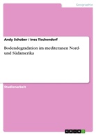 And Schober, Andy Schober, Ine Tischendorf, Ines Tischendorf - Bodendegradation im mediteranen Nord- und Südamerika
