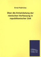 Ernst Fabricius - Über die Entwickelung der römischen Verfassung in republikanischer Zeit