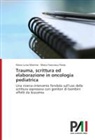 Maria Francesca Freda, Maria Luis Martino, Maria Luisa Martino - Trauma, scrittura ed elaborazione in oncologia pediatrica