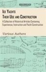 Various, Various Authors - Ice Yachts - Their Use and Construction - A Collection of Historical Articles Containing Experiences, Instruction and Yacht Construction