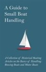 Various - A Guide to Small Boat Handling - A Collection of Historical Boating Articles on the Basics of Handling Rowing Boats and Motor Boats