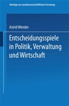Astrid Wender - Entscheidungsspiele in Politik, Verwaltung und Wirtschaft