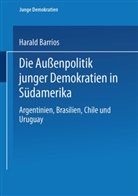 Harald Barrios - Die Außenpolitik junger Demokratien in Südamerika