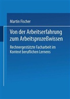 Heinz-Martin Fischer, Martin Fischer - Von der Arbeitserfahrung zum Arbeitsprozeßwissen