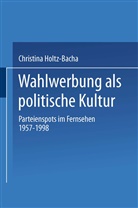 Christina Holtz-Bacha - Wahlwerbung als politische Kultur