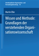 Martin Elbe - Wissen und Methode: Grundlagen der verstehenden Organisationswissenschaft