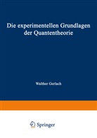 Walther Gerlach - Die experimentellen Grundlagen der Quantentheorie