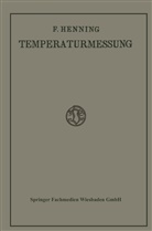 Friedrich Henning - Die Grundlagen, Methoden und Ergebnisse der Temperaturmessung