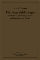 Adolf Kneser - Die Integralgleichungen und ihre Anwendungen in der Mathematischen Physik