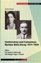 Carsten Jensen, Finn Aaserud, Helg Kragh, Helge Kragh, Erik Rüdinger, Erik Rüdinger et al... - Controversy and Consensus: Nuclear Beta Decay 1911-1934