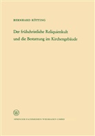 Bernhard Kötting - Der frühchristliche Reliquienkult und die Bestattung im Kirchengebäude