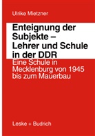 Ulrike Mietzner - Enteignung der Subjekte - Lehrer und Schule in der DDR