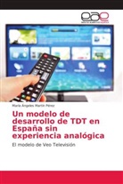 Mª Ángeles Martín Pérez, María Ángeles Martín Pérez - Un modelo de desarrollo de TDT en España sin experiencia analógica