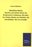 Franz Grillparzer - Sämtliche Werke - 9/10: Ein Bruderzwist in Habsburg, Die Jüdin von Toledo, Blanka von Kastilien, Die Schreibfeder, Wer ist schuldig?