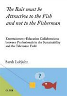 Sarah Lubjuhn - The Bait must be Attractive to the Fish and not to the Fisherman