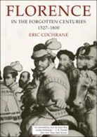 Eric Cochrane, Cochrane Eric - Florence in the Forgotten Centuries, 1527-1800