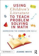 Jeanne White - Using Children''s Literature to Teach Problem Solving in Math