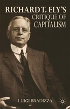 L Bradizza, L. Bradizza, Luigi Bradizza - Richard T. Ely''s Critique of Capitalism