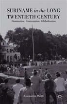 R Hoefte, R. Hoefte, Rosemarijn Hoefte - Suriname in the Long Twentieth Century