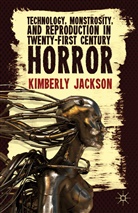 K Jackson, K. Jackson, Kimberly Jackson - Technology, Monstrosity, and Reproduction in Twenty First Century