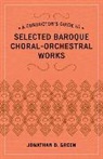 Jonathan Green, Jonathan D. Green, Green Jonathan D. - Conductor''s Guide to Selected Baroque Choral-Orchestral Works