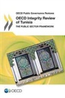 Oecd, Organization For Economic Cooperation An - OECD Public Governance Reviews: OECD Integrity Review of Tunisiathe Public Sector Framework