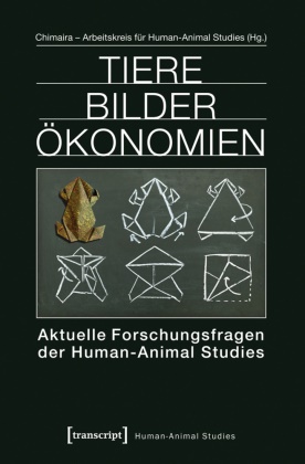 Chimair - Arbeitskreis für Human-Animal, Chimaira - Arbeitskreis für Human-Animal,  Chimaira,  Chimaira - Arbeitskreis für Human-Animal Studies - Tiere Bilder Ökonomien - Aktuelle Forschungsfragen der Human-Animal Studies