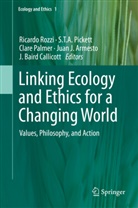 Juan J. Armesto, J. Baird Callicott, Clare Palmer, Clare Palmer et al, S. T. A. Pickett, S.T.A. Pickett... - Linking Ecology and Ethics for a Changing World