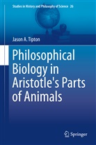 Jason Tipton, Jason A Tipton, Jason A. Tipton - Philosophical Biology in Aristotle's Parts of Animals