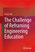 Dennis Sale - The Challenge of Reframing Engineering Education