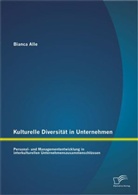 Bianca Alle - Kulturelle Diversität in Unternehmen: Personal- und Managemententwicklung in interkulturellen Unternehmenszusammenschlüssen