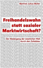 Manfred Julius MÃ¼ller, Manfred J. Müller, Manfred Julius Müller - Freihandelswahn statt sozialer Marktwirtschaft?