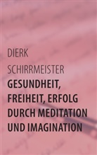 Dierk Schirrmeister - Gesundheit, Freiheit, Erfolg durch Meditation und Imagination