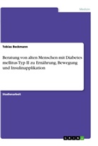 Tobias Beckmann - Beratung von alten Menschen mit Diabetes mellitus Typ II zu Ernährung, Bewegung und Insulinapplikation